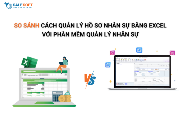  So sánh cách quản lý hồ sơ nhân sự bằng Excel với phần mềm quản lý nhân sự